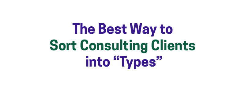 The Best Way to Sort Consulting Clients into “Types” - David A. Fields ...